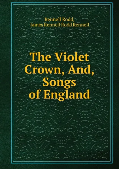 Обложка книги The Violet Crown, And, Songs of England, Rennell Rodd