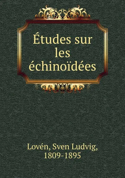 Обложка книги Etudes sur les echinoidees, Sven Ludvig Lovén