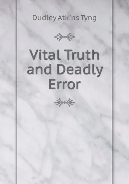 Обложка книги Vital Truth and Deadly Error, Dudley Atkins Tyng