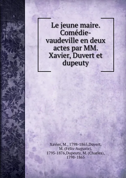 Обложка книги Le jeune maire. Comedie-vaudeville en deux actes par MM. Xavier, Duvert et dupeuty, M. Xavier