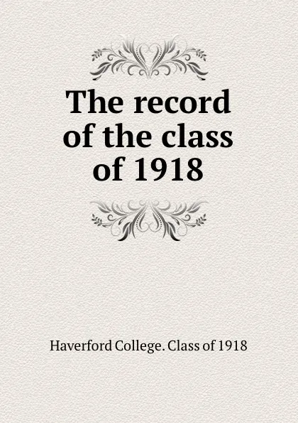 Обложка книги The record of the class of 1918, Haverford College