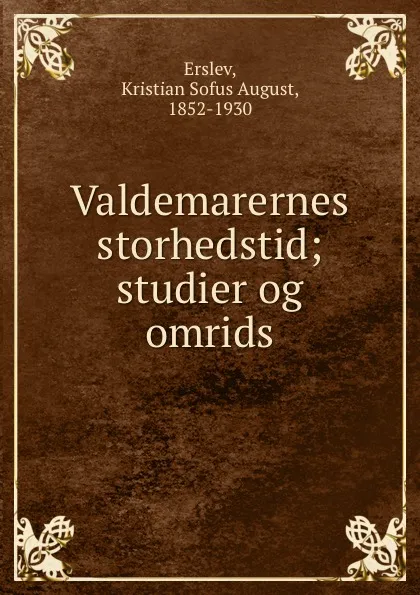 Обложка книги Valdemarernes storhedstid; studier og omrids, Kristian Sofus August Erslev