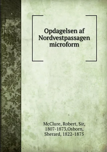 Обложка книги Opdagelsen af Nordvestpassagen microform, Robert McClure