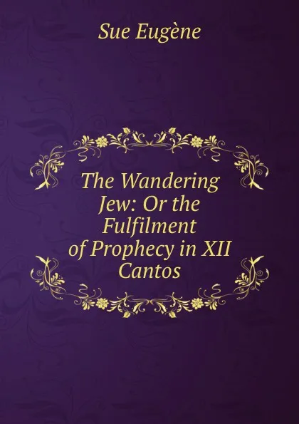 Обложка книги The Wandering Jew: Or the Fulfilment of Prophecy in XII Cantos, Sue Eugène