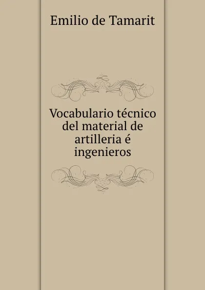 Обложка книги Vocabulario tecnico del material de artilleria e ingenieros., Emilio de Tamarit