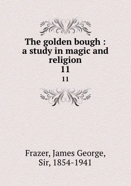 Обложка книги The golden bough : a study in magic and religion. 11, James George Frazer