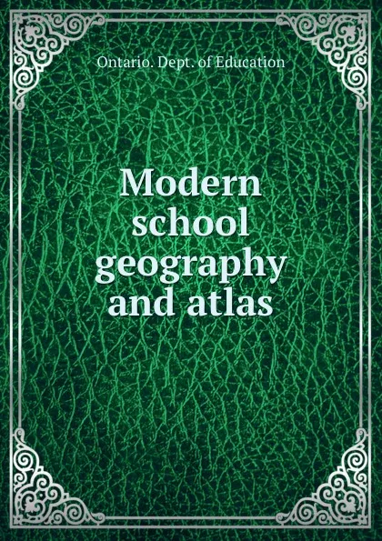 Обложка книги Modern school geography and atlas, Ontario. Dept. of Education