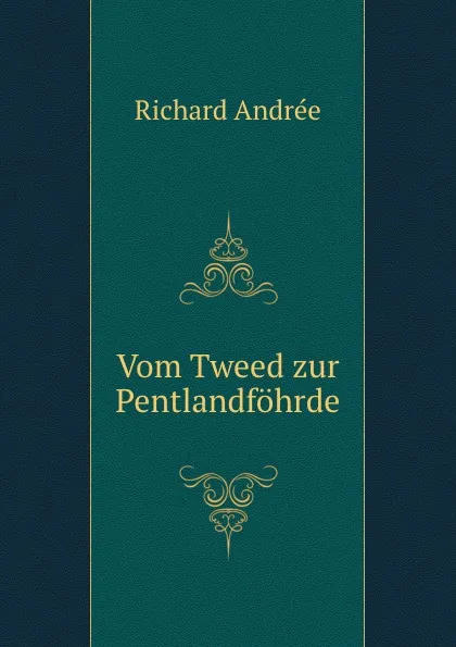 Обложка книги Vom Tweed zur Pentlandfohrde, Richard Andrée