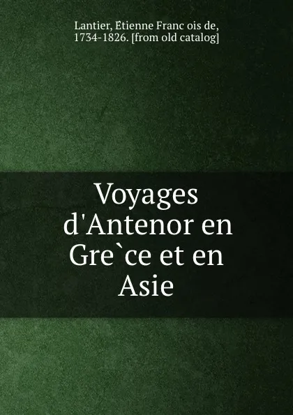 Обложка книги Voyages d.Antenor en Grece et en Asie, Étienne François de Lantier