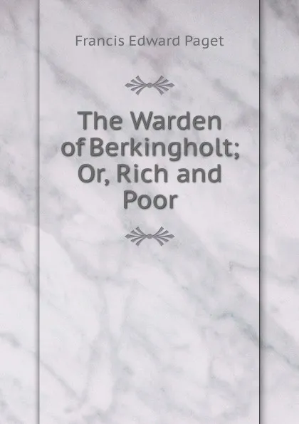 Обложка книги The Warden of Berkingholt; Or, Rich and Poor, Francis Edward Paget