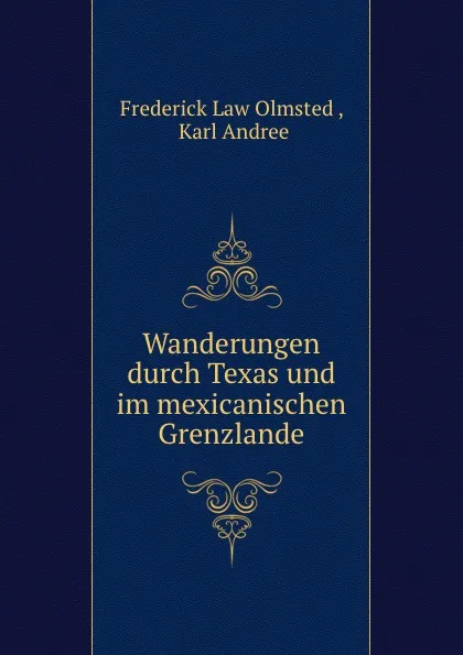 Обложка книги Wanderungen durch Texas und im mexicanischen Grenzlande, Frederick Law Olmsted