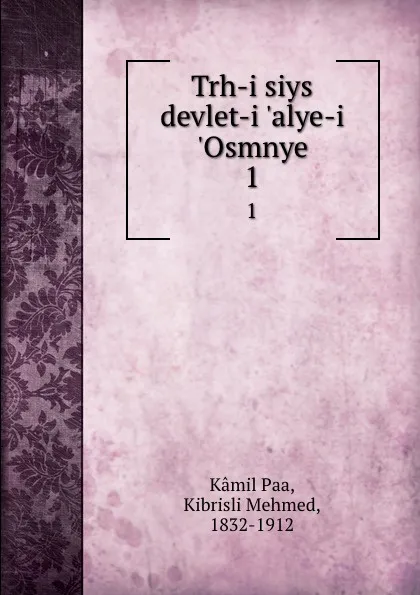 Обложка книги Trh-i siys devlet-i .alye-i .Osmnye. 1, Kâmil Paa