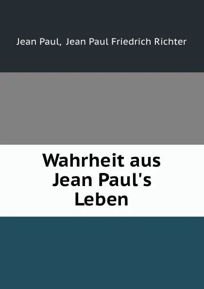 Обложка книги Wahrheit aus Jean Paul.s Leben, Jean Paul