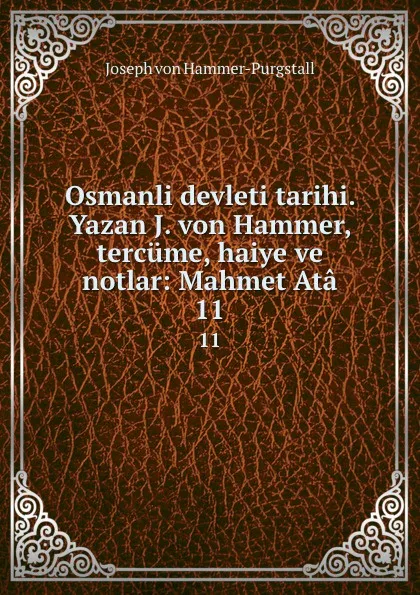 Обложка книги Osmanli devleti tarihi. Yazan J. von Hammer, tercume, haiye ve notlar: Mahmet Ata. 11, Hammer-Purgstall Joseph