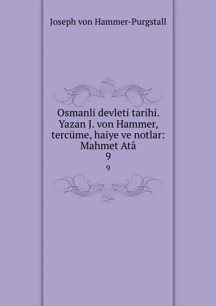 Обложка книги Osmanli devleti tarihi. Yazan J. von Hammer, tercume, haiye ve notlar: Mahmet Ata. 9, Hammer-Purgstall Joseph