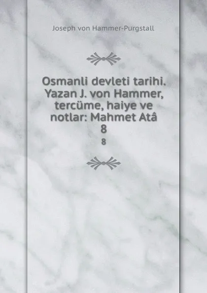 Обложка книги Osmanli devleti tarihi. Yazan J. von Hammer, tercume, haiye ve notlar: Mahmet Ata. 8, Hammer-Purgstall Joseph