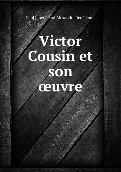 Обложка книги Victor Cousin et son oeuvre, Paul Janet