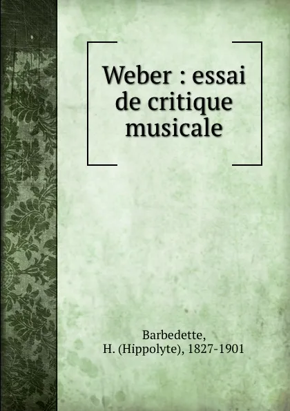 Обложка книги Weber : essai de critique musicale, Hippolyte Barbedette