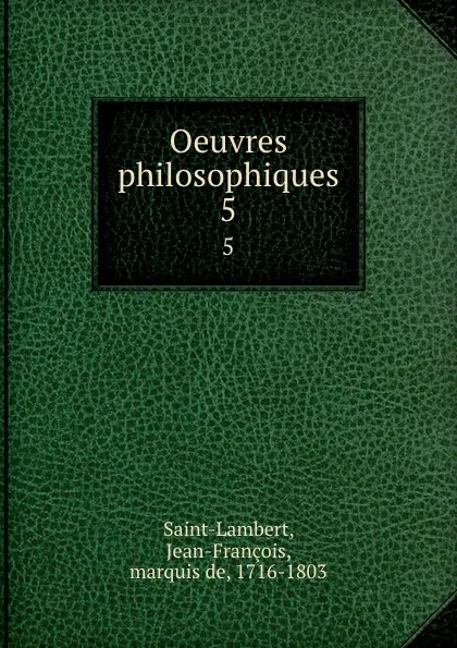 Обложка книги Oeuvres philosophiques. 5, Jean-François Saint-Lambert