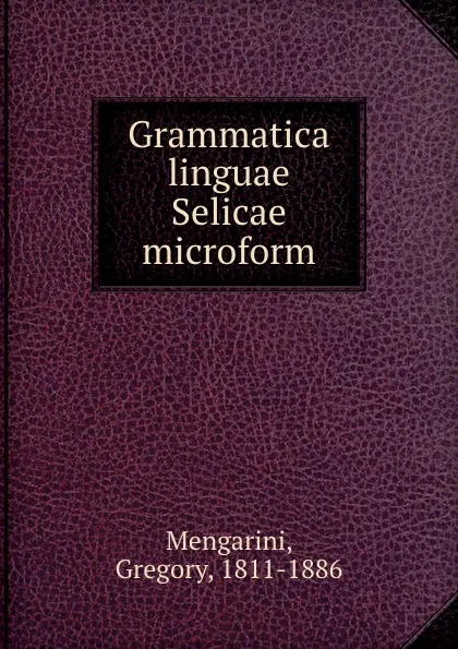 Обложка книги Grammatica linguae Selicae microform, Gregory Mengarini