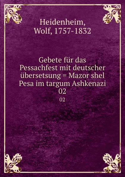 Обложка книги Gebete fur das Pessachfest mit deutscher ubersetsung . Mazor shel Pesa im targum Ashkenazi. 02, Wolf Heidenheim