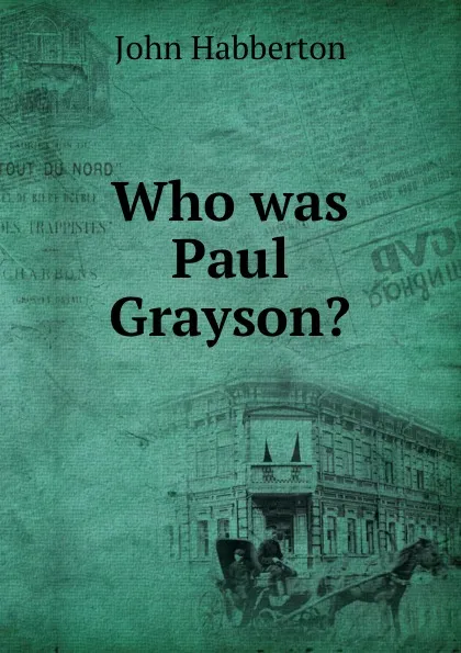 Обложка книги Who was Paul Grayson., Habberton John