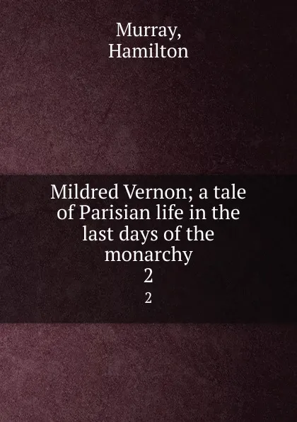 Обложка книги Mildred Vernon; a tale of Parisian life in the last days of the monarchy. 2, Hamilton Murray