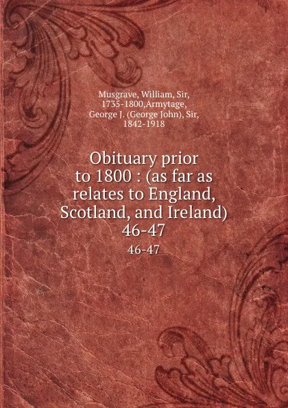 Обложка книги Obituary prior to 1800 : (as far as relates to England, Scotland, and Ireland). 46-47, William Musgrave