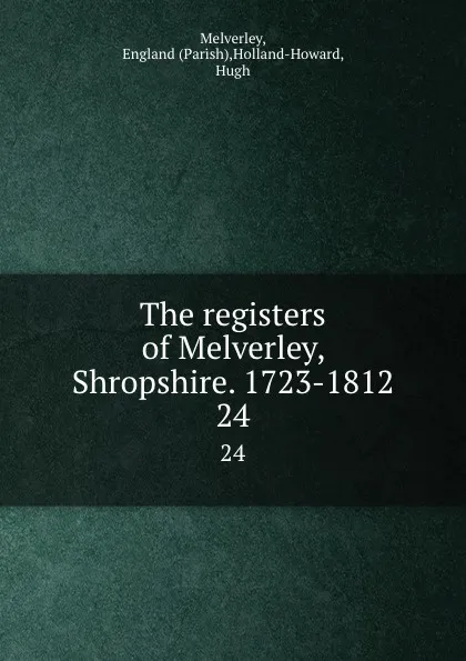 Обложка книги The registers of Melverley, Shropshire. 1723-1812. 24, Parish Melverley