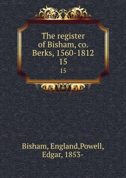 Обложка книги The register of Bisham, co. Berks, 1560-1812. 15, Edgar Powell