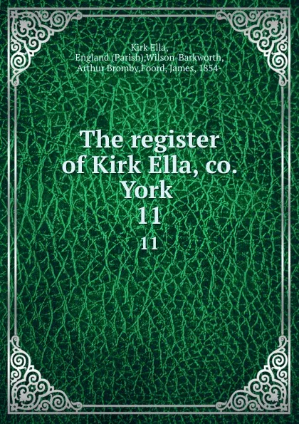 Обложка книги The register of Kirk Ella, co. York . 11, Kirk Ella