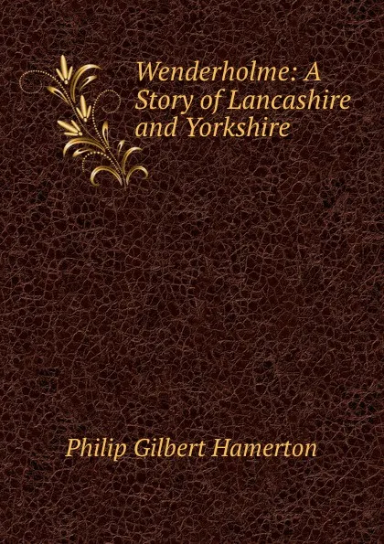 Обложка книги Wenderholme: A Story of Lancashire and Yorkshire, Philip Gilbert Hamerton