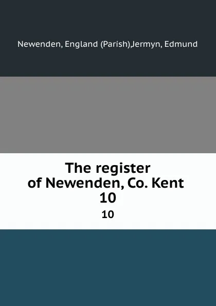 Обложка книги The register of Newenden, Co. Kent . 10, Parish Newenden