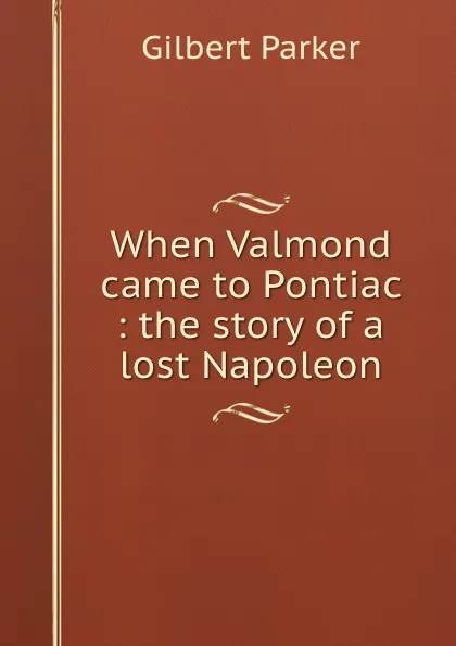 Обложка книги When Valmond came to Pontiac : the story of a lost Napoleon, Parker Gilbert