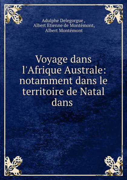 Обложка книги Voyage dans l.Afrique Australe: notamment dans le territoire de Natal dans ., Adulphe Delegorgue