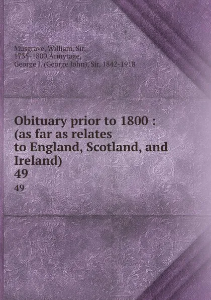 Обложка книги Obituary prior to 1800 : (as far as relates to England, Scotland, and Ireland). 49, William Musgrave