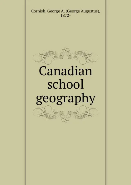 Обложка книги Canadian school geography, George Augustus Cornish