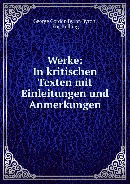 Обложка книги Werke: In kritischen Texten mit Einleitungen und Anmerkungen, George Gordon Byron