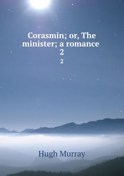 Обложка книги Corasmin; or, The minister; a romance . 2, Murray Hugh