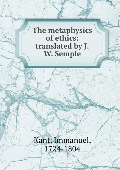 Обложка книги The metaphysics of ethics: translated by J.W. Semple, Immanuel Kant