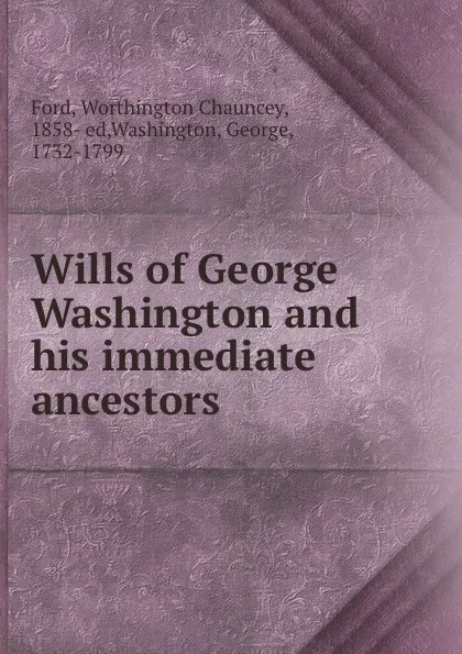 Обложка книги Wills of George Washington and his immediate ancestors, Worthington Chauncey Ford