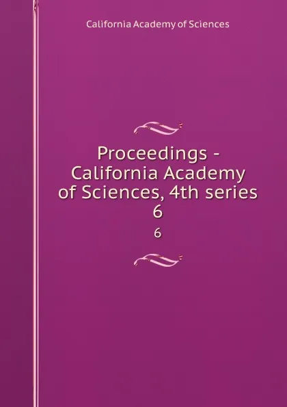 Обложка книги Proceedings - California Academy of Sciences, 4th series. 6, California Academy of Sciences