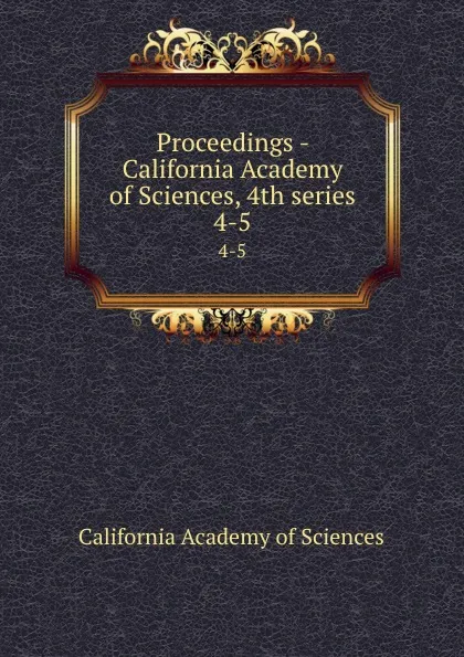 Обложка книги Proceedings - California Academy of Sciences, 4th series. 4-5, California Academy of Sciences