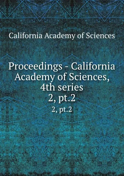 Обложка книги Proceedings - California Academy of Sciences, 4th series. 2, pt.2, California Academy of Sciences