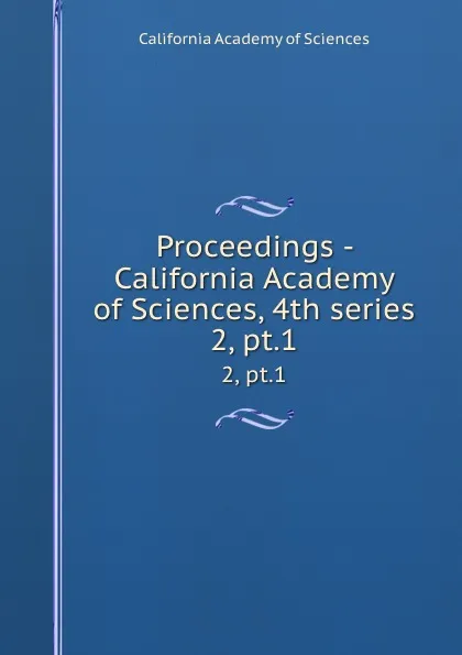 Обложка книги Proceedings - California Academy of Sciences, 4th series. 2, pt.1, California Academy of Sciences