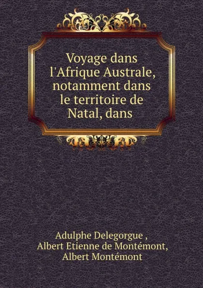 Обложка книги Voyage dans l.Afrique Australe, notamment dans le territoire de Natal, dans ., Adulphe Delegorgue