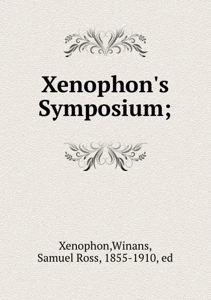 Обложка книги Xenophon.s Symposium;, Xenophon