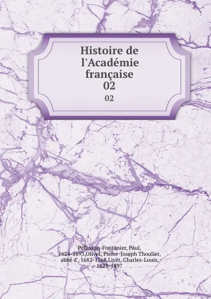 Обложка книги Histoire de l.Academie francaise. 02, Paul Pellisson-Fontanier