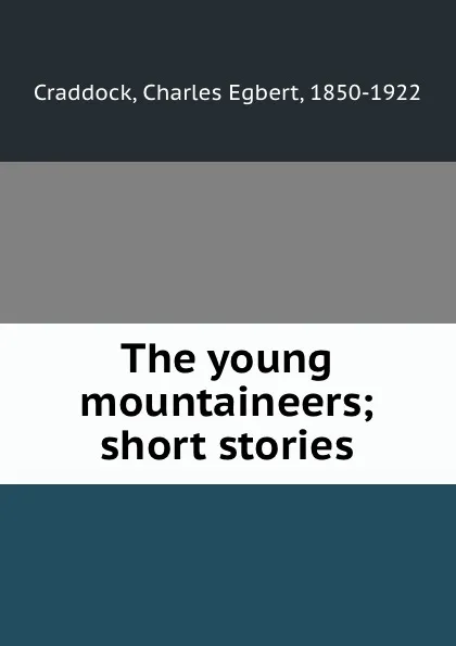 Обложка книги The young mountaineers; short stories, Charles Egbert Craddock