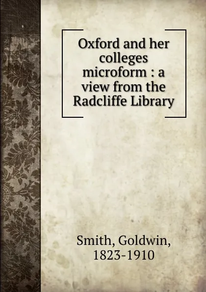 Обложка книги Oxford and her colleges microform : a view from the Radcliffe Library, Goldwin Smith